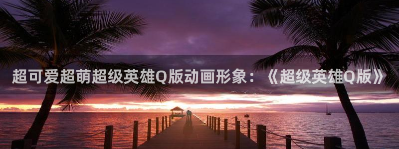 樱花动漫官网免费入口：超可爱超萌超级英雄Q版动画形象：《超级英雄Q版》