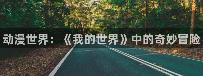 樱花动漫官网正版官网的网址：动漫世界：《我的世界》中的奇妙冒险