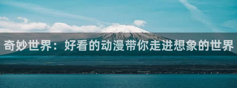 樱花动漫免费观看.：奇妙世界：好看的动漫带你走进想象的世界